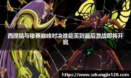 西提猜与穆赛巅峰对决谁能笑到最后激战即将开启